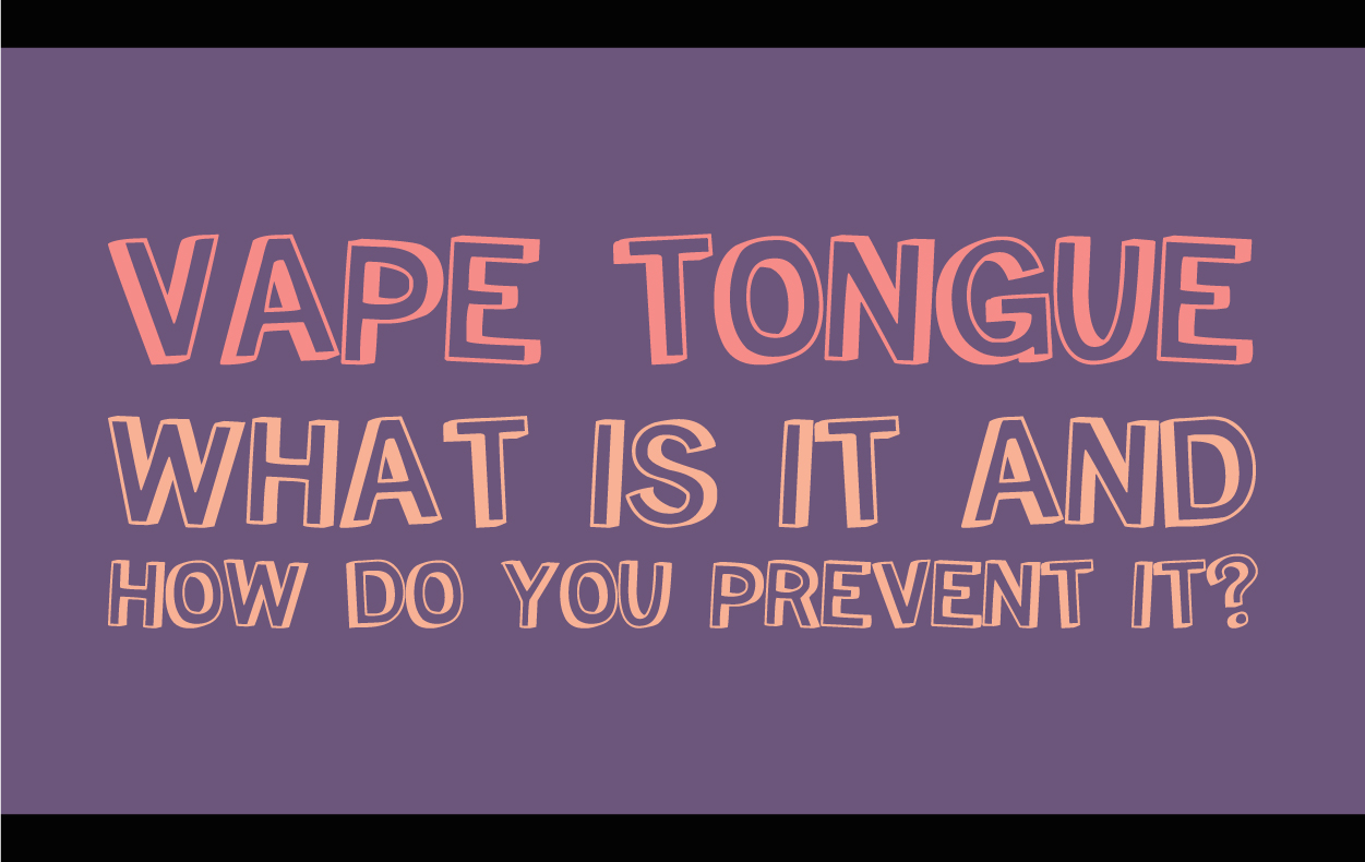 Vape Tongue - What Is It And How Do You Prevent It?