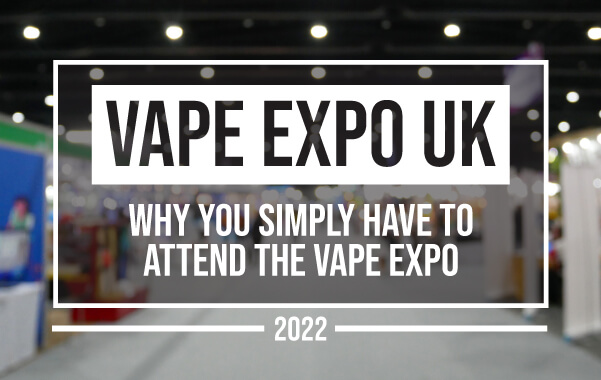 Vape Expo UK – Why You Simply HAVE to Attend the Vape Expo 2022