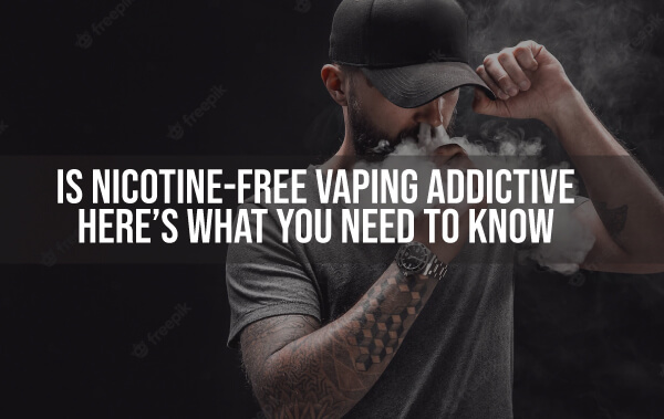 Is Nicotine-Free Vaping Addictive? Here’s What You Need to Know