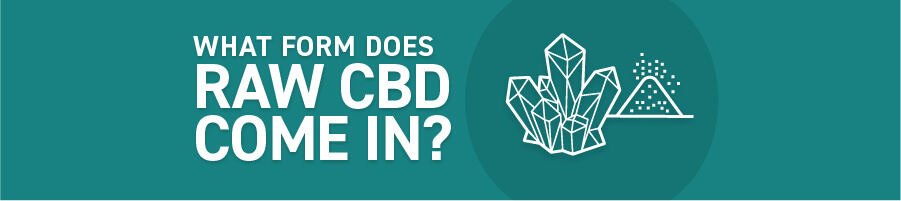 What Form Does Raw CBD Come In?