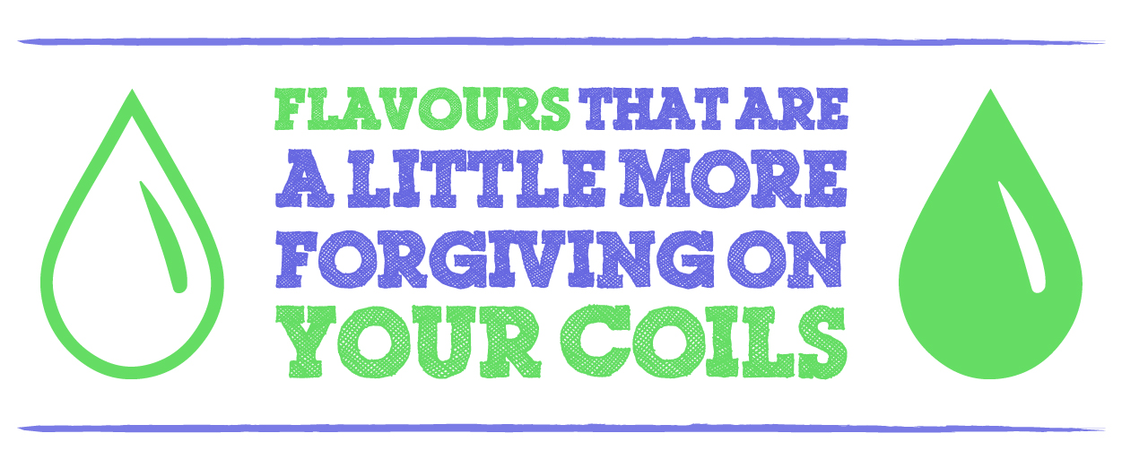 Flavours a Little More Forgiving On Your Coils