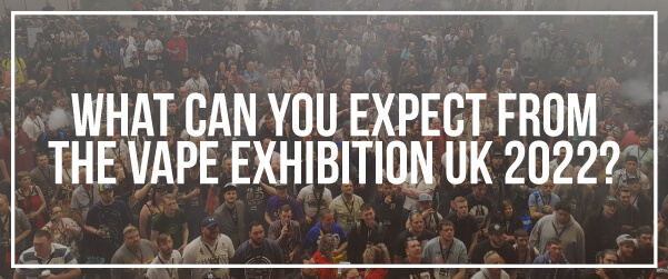 What Can You Expect from the Vape Exhibition UK 2022?