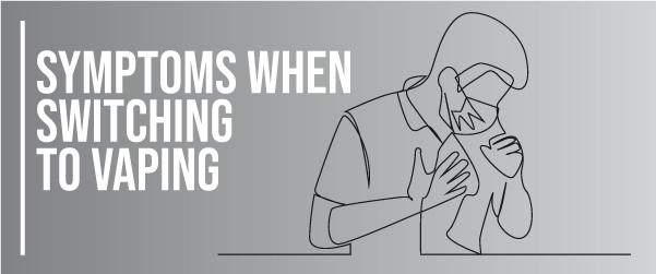 Symptoms When Switching to Vaping