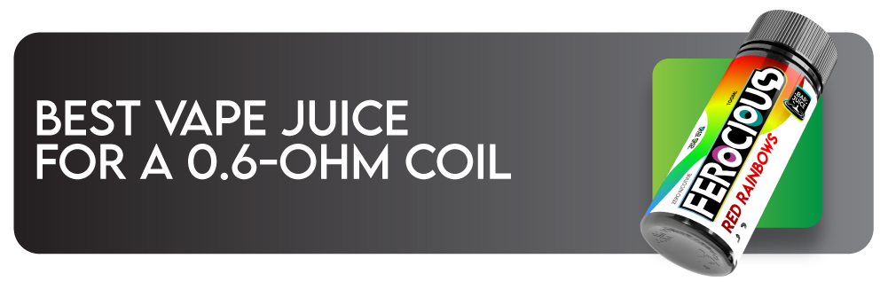 Header Image reading "Best Vape Juice for a 0.6-Ohm Coil" showing bottle of Ferocious shortfill