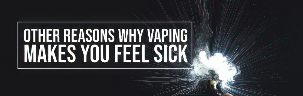 Other Reasons Why Vaping Makes You Feel Sick