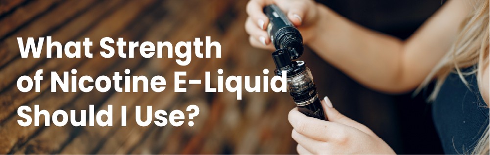 Blog_What_Strength_of_Nicotine_E-Liquid_Should_I_Use-