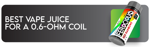 Header image reading "Best Vape Juice for a 0.6-Ohm Coil" showing bottle of Ferocious shortfill