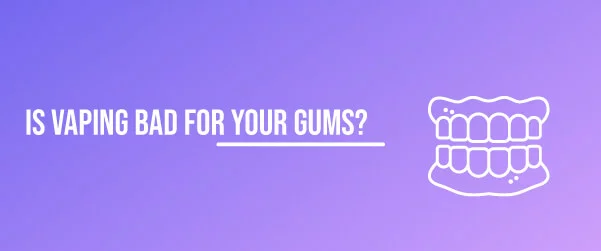 is vaping bad for your gums
