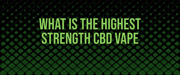 what is the highest strength of cbd vape juice on the market